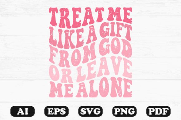 Treat Me Like a Gift from God or Leave M